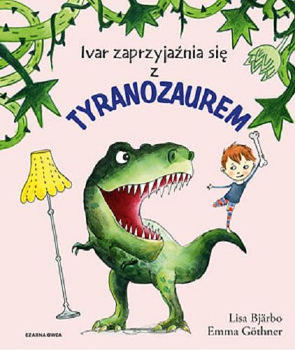 Okładka książki Ivar zaprzyjaźnia się z tyranozaurem / Lisa Bjärbo ; ilustracje Emma Göthner ; tłumaczenie Iwona Jędrzejewska.
