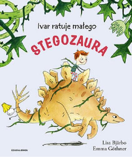 Okładka książki Ivar ratuje małego stegozaura / Lisa Bjärbo ; ilustracje Emma Göthner ; tłumaczenie Iwona Jędrzejewska.
