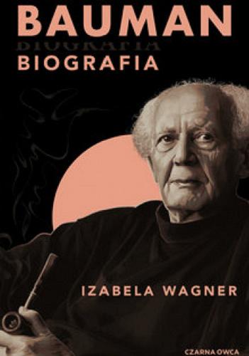 Okładka książki Bauman : biografia / Izabela Wagner.