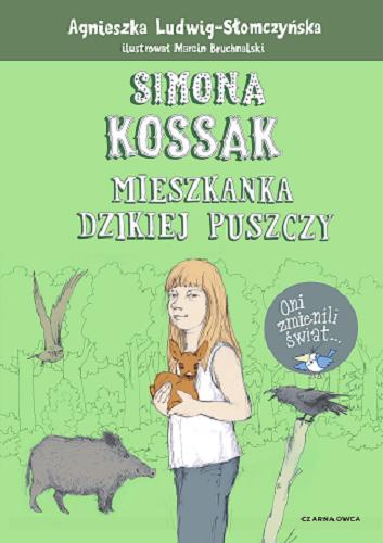 Okładka książki Simona Kossak [EDYCJA] : mieszkanka dzikiej puszczy / Agnieszka Ludwig-Słomczyńska ; ilustrował Marcin Bruchnalski.