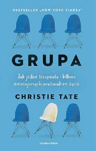 Okładka książki Grupa : [Ebook] Jak jeden terapeuta i kilkoro nieznajomych uratowali mi życie / Christie Tate ; przełożyła Berenika Janczarska.
