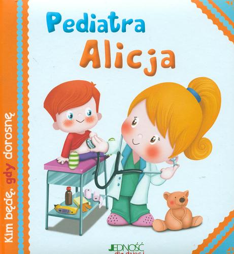 Okładka książki Pediatra Alicja / Serena Riffaldi ; ilustracje: Stefania Scalone ; przekład z języka włoskiego: Anna Gogolin.
