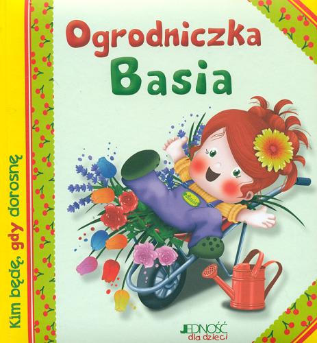 Okładka książki Ogrodniczka Basia / Serena Riffaldi ; ilustracje: Stefania Scalone ; przekład z języka włoskiego: Anna Gogolin.