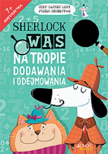 Okładka książki Sherlock Wąs na tropie dodawania i odejmowania / autorzy: Jonny Marx i Kirstin Swanson ; ilustracje: John Bigwood (z rysunkami Dave`a Shepharda) ; tłumaczenie z języka angielskiego: Karolina Tudruj-Wrożyna.