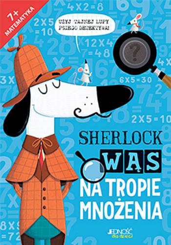 Okładka książki Sherlock Wąs na tropie mnożenia / autor Jonny Marx : ilustracje John Bigwood ; tłumaczenie z języka angielskiego Karolina Tudruj-Wrożyna.