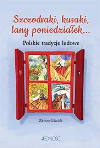 Okładka książki Szczodraki, kusaki, lany poniedziałek... : polskie tradycje ludowe / Zenon Gierała ; ilustracje Mirosław Siara.