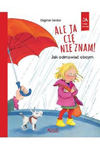 Okładka książki Ale ja cię nie znam!: jak odmawiać obcym / Dagmar Geisler ; tłumaczenie z języka niemieckiego Magdalena Jałowiec.