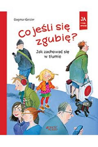 Okładka książki Co jeśli się zgubię? : jak zachować sie w tłumie / Dagmar Geisler ; tłumaczenie z języka niemieckiego Magdalena Jałowiec.