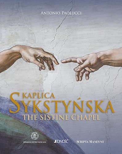 Okładka książki Kaplica Sykstyńska = The Sistine Chapel / Antonio Paolucci ; [przekład z języka włoskiego Dariusz Chodyniecki] ; Edizioni Musei Vaticani, Scripta Maneant.