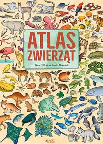 Okładka książki Atlas zwierząt / Febe Sillani, Paola Grimaldi ; tłumaczenie z j. włoskiego Anna Gogolin.