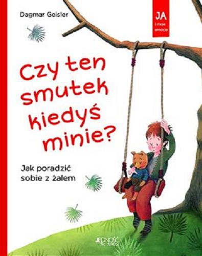 Okładka książki Czy ten smutek kiedyś minie? : jak poradzić sobie z żalem / Dagmar Geisler ; tłumaczenie z j. niemieckiego Magdalena Jałowiec.
