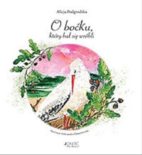 Okładka książki O boćku, który bał się wróbli / Alicja Podgrodzka ; ilustracje Aleksandra Ćmachowska.