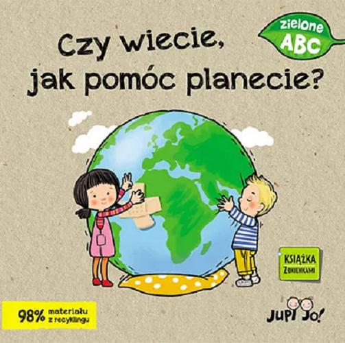 Okładka książki Czy wiecie, jak pomóc planecie? / [tekst: Magdalena Młodnicka ; ilustracje: Ola Makowska].