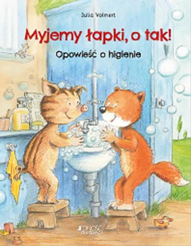 Okładka książki Myjemy łapki, o tak! : opowieść o higienie / Julia Volmert ; [tłumaczenie z j. niemieckiego Magdalena Jałowiec].