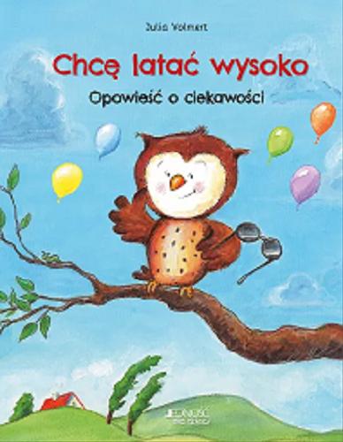 Okładka książki Chcę latać wysoko : opowieść o ciekawości / Julia Volmert ;[tłumaczenie z j. niemieckiego: Magdalena Jałowiec.