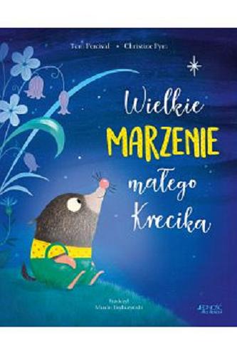 Okładka książki Wielkie marzenie małego Krecika / tekst Tom Percival ; ilustracje Christine Pym ; przełożył Marcin Brykczyński.
