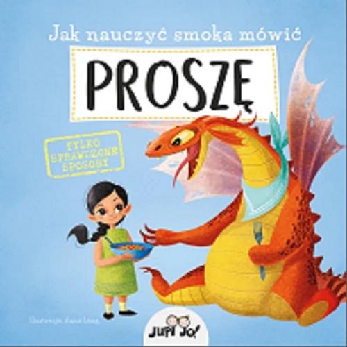 Okładka książki Jak nauczyć smoka mówić proszę / ilustracje: Anna Láng ; tłumaczenie z języka angielskiego: Joanna Olejarczyk.