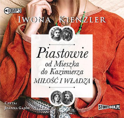 Okładka  Piastowie : od Mieszka do Kazimierza : miłość i władza / Iwona Kienzler.