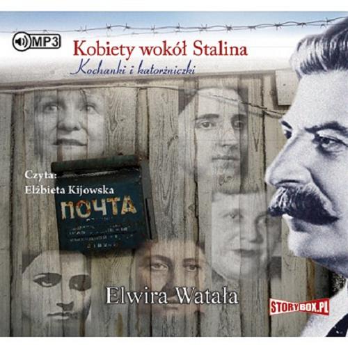 Okładka książki Kobiety wokół Stalina [E-audiobook] / kochanki i katorżniczki / Elwira Watała.