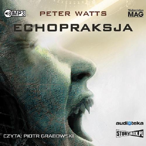 Okładka książki Echopraksja [Dokument dźwiękowy] / T.2/ Peter Watts ; przekład: Wojciech M. Próchniewicz.