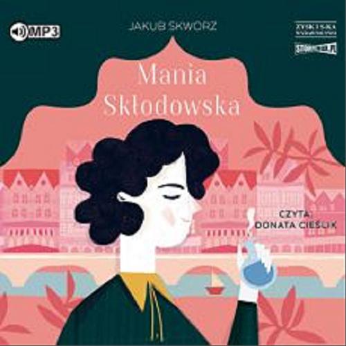 Okładka książki Mania Skłodowska [Dokument dźwiękowy] / Jakub Skworz.
