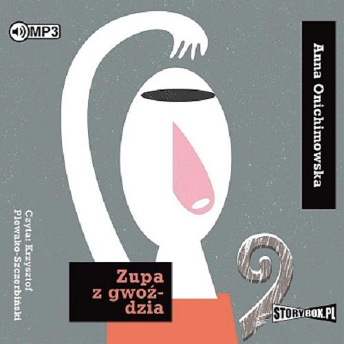 Okładka książki Zupa z gwoździa : [ Dokument dźwiękowy ] / Anna Onichimowska.