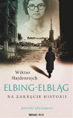 Okładka książki Elbing-Elbląg : na zakręcie historii : powieść obyczajowa / Wiktor Hajdenrajch.