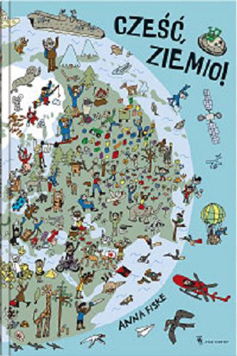 Okładka książki Cześć, Ziemio! / Anna Fiske ; z języka norweskiego przełożyła Aleksandra Grobelna.