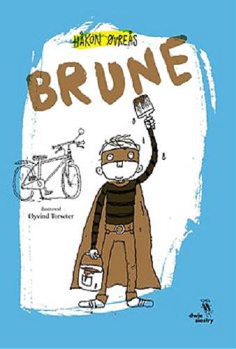 Okładka książki Brune / H?kon ?vre?s : ilustrował ?yvind Torseter ; z języka norweskiego przełożyła Milena Skoczko.