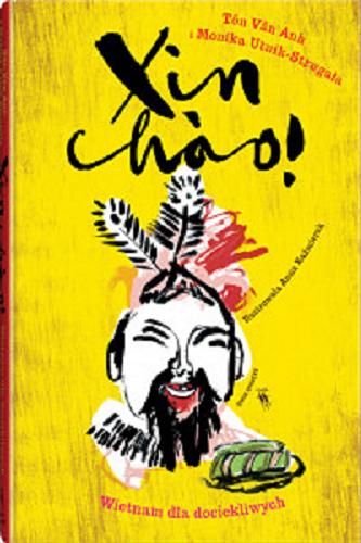 Okładka książki Xin châo! : Wietnam dla dociekliwych / Tôn Vân Anh i Monika Utnik-Strugarek ; ilustrowała Anna Kaźmierak.