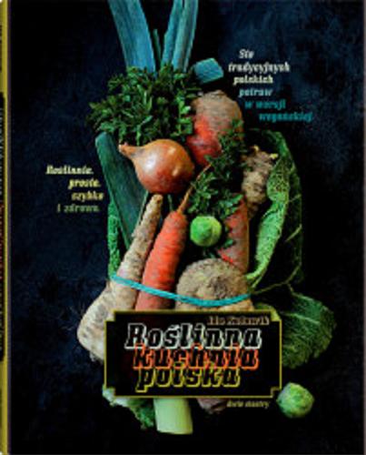Okładka książki Roślinna kuchnia polska : sto tradycyjnych polskich potraw w wersji wegańskiej / Ida Kulawik ; zdjęcia Katarzyna Cichoń.