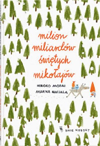 Okładka książki Milion miliardów Świętych Mikołajów / Hiroko Motai ; [ilustracje Marika Maijala] ; z języka angielskiego przełożyła Karolina Iwaszkiewicz.