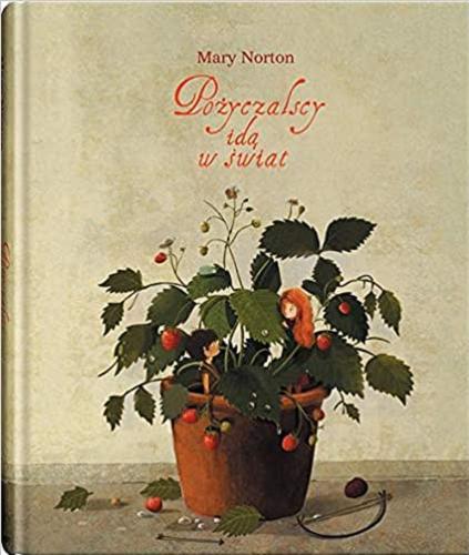Okładka książki Pożyczalscy idą w świat / Mary Norton ; ilustrowała Emilia Dziubak ; z języka angielskiego przełożyła Maria Wisłowska.