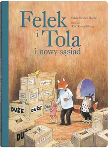 Okładka książki Felek i Tola i nowy sąsiad / Sylvia Vanden Heede ; ilustracje Thé Tjong-Khing ; tłumaczenie z języka niderlandzkieo Jadwiga Jędryas.