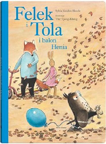Okładka książki Felek i Tola i balon Henia / Sylvia Vanden Heede ; ilustracje Thé Tjong-Khing ; tłumaczenie z języka niderlandzkieo Jadwiga Jędryas.