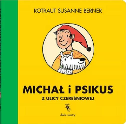 Okładka książki Michał i Psikus z ulicy Czereśniowej / Rotraut Susanne Berner ; przekład Karolina Iwaszkiewicz.