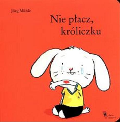 Okładka książki Nie płacz króliczku / Jörg Mühle