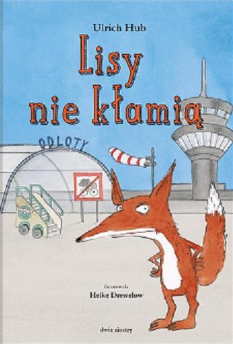 Okładka książki Lisy nie kłamią / Ulrich Hub ; ilustrowała Heike Drewelow ; z języka niemieckiego przełożyła Eliza Pieciul-Karmińska.
