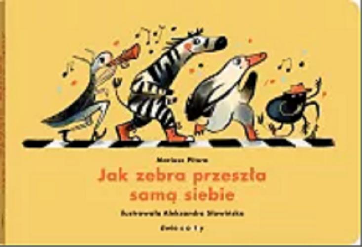 Okładka  Jak zebra przeszła samą siebie / [Mariusz Pitura ; ilustrowała Aleksandra Słowińska].