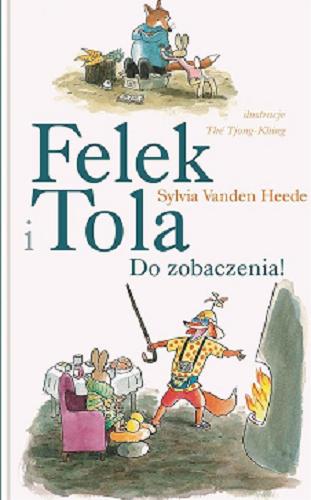 Okładka książki Felek i Tola do zobaczenia! / Sylvia Vanden Heede ; ilustracje Thé Tjong-Khing ; tłumaczenie Jadwiga Jędryas.