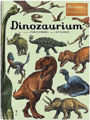 Okładka książki Dinozaurium / muzeum dinozaurów / ilustracje Chris Wormell ; tekst Lily Murray ; z języka angielskiego przełożył Piotr Grzegorzewski.