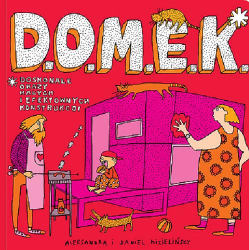 Okładka książki D.O.M.E.K. : doskonałe okazy małych i efektownych konstrukcji / tekst i opracowanie graficzne Aleksandra Mizielińska, Daniel Mizieliński.