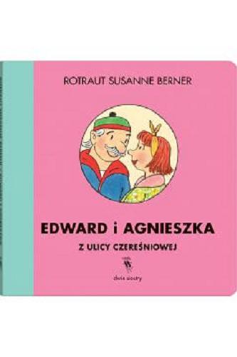 Okładka  Edward i Agnieszka z ulicy Czereśniowej / [text and illustrations by] Rotraut Susanne Berner ; [przekład: Karolina Iwaszkiewicz].