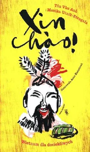 Okładka książki Xin chao! : Wietnam dla dociekliwych / Tôn Vân Anh i Monika Utnik-Strugała ; ilustrowała Anna Kaźmierak.