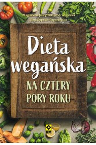 Okładka książki Dieta wegańska : na cztery pory roku / Magdalena Jarzynka-Jendrzejewska, Ewa Sypnik-Pogorzelska.