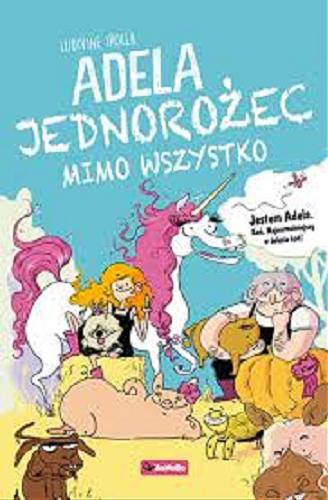 Okładka książki Adela : jednorożec mimo wszystko / Ludivine Irolla ; ilustracje: Marie de Monti ; przekład: Michał Krzykawski.