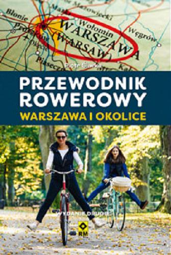 Okładka książki Warszawa i okolice : przewodnik rowerowy / Piotr Śliwka ; [red.: Justyna Mrowiec].