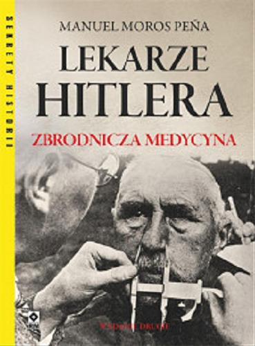 Okładka książki Lekarze Hitlera : zbrodnicza medycyna / Manuel Moros Pe?a ; [tłumaczenie Joanna Kowalczyk].