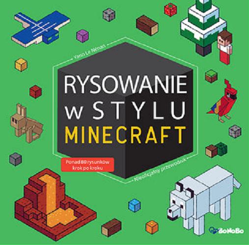 Okładka książki Rysowanie w stylu Minecraft : nieoficjalny przewodnik / Yann Le Nénan ; tłumaczenie Magdalena Łachacz.