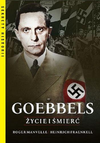 Okładka książki Goebbels : życie i śmierć / Roger Manvell, Heinrich Fraenkel ; tłumaczenie Michał Kompanowski.